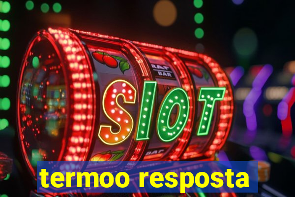 termoo resposta